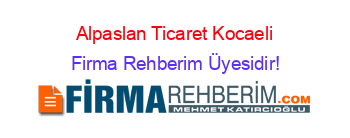 Alpaslan+Ticaret+Kocaeli Firma+Rehberim+Üyesidir!