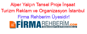 Alper+Yalçın+Tansel+Proje+İnşaat+Turizm+Reklam+ve+Organizasyon+İstanbul Firma+Rehberim+Üyesidir!