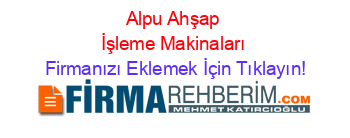 Alpu+Ahşap+İşleme+Makinaları Firmanızı+Eklemek+İçin+Tıklayın!