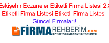 Alpu+Eskişehir+Eczaneler+Etiketli+Firma+Listesi+2.Sayfa+Etiketli+Firma+Listesi+Etiketli+Firma+Listesi Güncel+Firmaları!