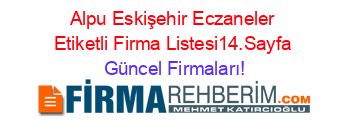 Alpu+Eskişehir+Eczaneler+Etiketli+Firma+Listesi14.Sayfa Güncel+Firmaları!