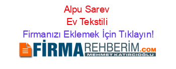 Alpu+Sarev+Ev+Tekstili Firmanızı+Eklemek+İçin+Tıklayın!