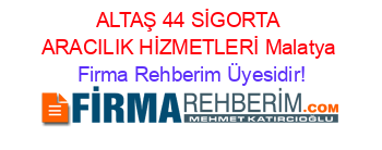 ALTAŞ+44+SİGORTA+ARACILIK+HİZMETLERİ+Malatya Firma+Rehberim+Üyesidir!
