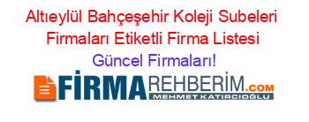 Altıeylül+Bahçeşehir+Koleji+Subeleri+Firmaları+Etiketli+Firma+Listesi Güncel+Firmaları!