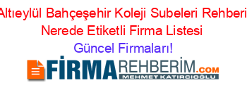 Altıeylül+Bahçeşehir+Koleji+Subeleri+Rehberi+Nerede+Etiketli+Firma+Listesi Güncel+Firmaları!