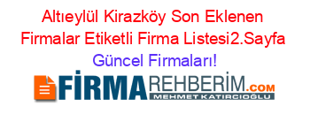 Altıeylül+Kirazköy+Son+Eklenen+Firmalar+Etiketli+Firma+Listesi2.Sayfa Güncel+Firmaları!