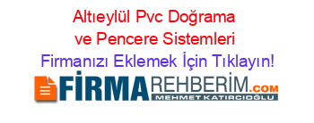 Altıeylül+Pvc+Doğrama+ve+Pencere+Sistemleri Firmanızı+Eklemek+İçin+Tıklayın!