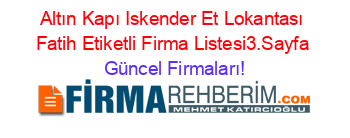 Altın+Kapı+Iskender+Et+Lokantası+Fatih+Etiketli+Firma+Listesi3.Sayfa Güncel+Firmaları!