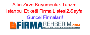 Altın+Zirve+Kuyumculuk+Turizm+Istanbul+Etiketli+Firma+Listesi2.Sayfa Güncel+Firmaları!