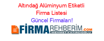 Altındağ+Alüminyum+Etiketli+Firma+Listesi Güncel+Firmaları!