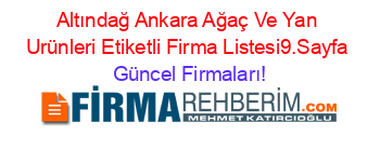 Altındağ+Ankara+Ağaç+Ve+Yan+Urünleri+Etiketli+Firma+Listesi9.Sayfa Güncel+Firmaları!