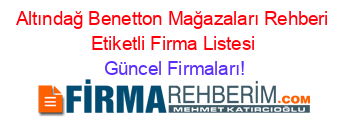 Altındağ+Benetton+Mağazaları+Rehberi+Etiketli+Firma+Listesi Güncel+Firmaları!