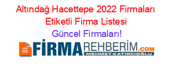 Altındağ+Hacettepe+2022+Firmaları+Etiketli+Firma+Listesi Güncel+Firmaları!