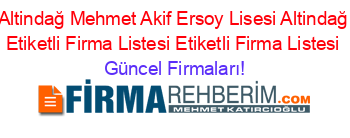 Altindağ+Mehmet+Akif+Ersoy+Lisesi+Altindağ+Etiketli+Firma+Listesi+Etiketli+Firma+Listesi Güncel+Firmaları!