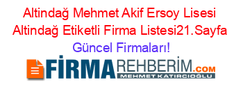 Altindağ+Mehmet+Akif+Ersoy+Lisesi+Altindağ+Etiketli+Firma+Listesi21.Sayfa Güncel+Firmaları!