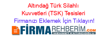 Altındağ+Türk+Silahlı+Kuvvetleri+(TSK)+Tesisleri Firmanızı+Eklemek+İçin+Tıklayın!