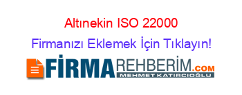 Altınekin+ISO+22000 Firmanızı+Eklemek+İçin+Tıklayın!