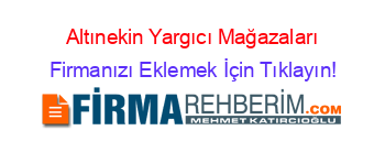 Altınekin+Yargıcı+Mağazaları Firmanızı+Eklemek+İçin+Tıklayın!