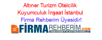 Altıner+Turizm+Otelcilik+Kuyumculuk+İnşaat+İstanbul Firma+Rehberim+Üyesidir!