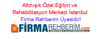 Altınışık+Özel+Eğitim+ve+Rehabilitasyon+Merkezi+İstanbul Firma+Rehberim+Üyesidir!