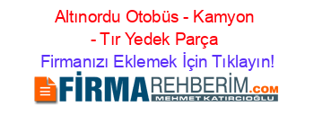 Altınordu+Otobüs+-+Kamyon+-+Tır+Yedek+Parça Firmanızı+Eklemek+İçin+Tıklayın!