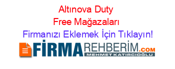 Altınova+Duty+Free+Mağazaları Firmanızı+Eklemek+İçin+Tıklayın!