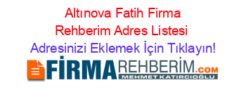 +Altınova+Fatih+Firma+Rehberim+Adres+Listesi Adresinizi+Eklemek+İçin+Tıklayın!