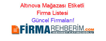 Altınova+Mağazası+Etiketli+Firma+Listesi Güncel+Firmaları!