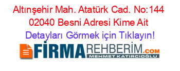 Altınşehir+Mah.+Atatürk+Cad.+No:144+02040+Besni+Adresi+Kime+Ait Detayları+Görmek+için+Tıklayın!