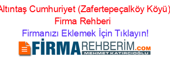 Altıntaş+Cumhuriyet+(Zafertepeçalköy+Köyü)+Firma+Rehberi+ Firmanızı+Eklemek+İçin+Tıklayın!