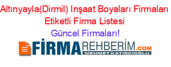 Altınyayla(Dirmil)+Inşaat+Boyaları+Firmaları+Etiketli+Firma+Listesi Güncel+Firmaları!