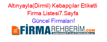 Altınyayla(Dirmil)+Kebapçılar+Etiketli+Firma+Listesi7.Sayfa Güncel+Firmaları!