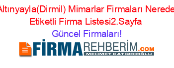 Altınyayla(Dirmil)+Mimarlar+Firmaları+Nerede+Etiketli+Firma+Listesi2.Sayfa Güncel+Firmaları!