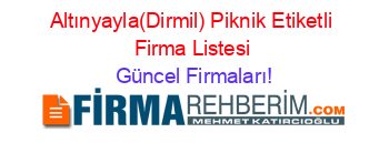 Altınyayla(Dirmil)+Piknik+Etiketli+Firma+Listesi Güncel+Firmaları!