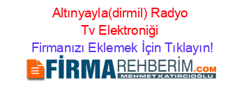 Altınyayla(dirmil)+Radyo+Tv+Elektroniği Firmanızı+Eklemek+İçin+Tıklayın!