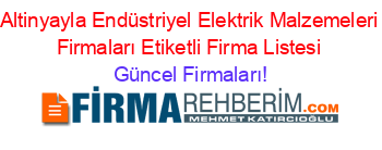 Altinyayla+Endüstriyel+Elektrik+Malzemeleri+Firmaları+Etiketli+Firma+Listesi Güncel+Firmaları!