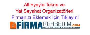 Altınyayla+Tekne+ve+Yat+Seyahat+Organizatörleri Firmanızı+Eklemek+İçin+Tıklayın!