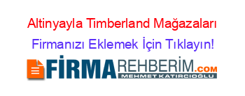 Altinyayla+Timberland+Mağazaları Firmanızı+Eklemek+İçin+Tıklayın!