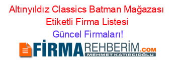 Altınyıldız+Classics+Batman+Mağazası+Etiketli+Firma+Listesi Güncel+Firmaları!
