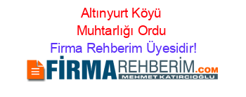 Altınyurt+Köyü+Muhtarlığı+Ordu Firma+Rehberim+Üyesidir!
