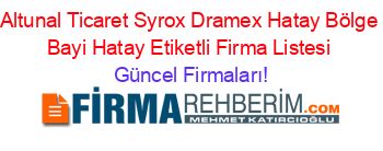 Altunal+Ticaret+Syrox+Dramex+Hatay+Bölge+Bayi+Hatay+Etiketli+Firma+Listesi Güncel+Firmaları!