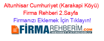 Altunhisar+Cumhuriyet+(Karakapi+Köyü)+Firma+Rehberi+2.Sayfa+ Firmanızı+Eklemek+İçin+Tıklayın!