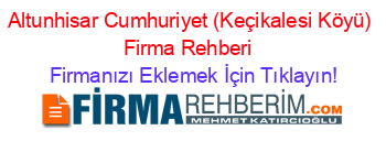 Altunhisar+Cumhuriyet+(Keçikalesi+Köyü)+Firma+Rehberi+ Firmanızı+Eklemek+İçin+Tıklayın!