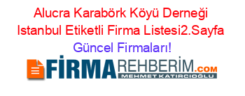 Alucra+Karabörk+Köyü+Derneği+Istanbul+Etiketli+Firma+Listesi2.Sayfa Güncel+Firmaları!