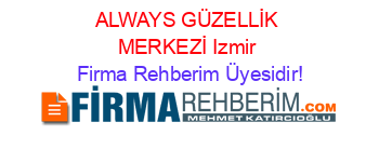 ALWAYS+GÜZELLİK+MERKEZİ+Izmir Firma+Rehberim+Üyesidir!