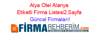 Alya+Otel+Alanya+Etiketli+Firma+Listesi2.Sayfa Güncel+Firmaları!