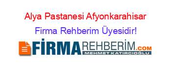 Alya+Pastanesi+Afyonkarahisar Firma+Rehberim+Üyesidir!