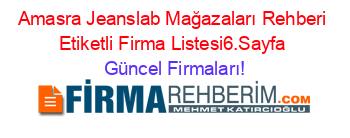 Amasra+Jeanslab+Mağazaları+Rehberi+Etiketli+Firma+Listesi6.Sayfa Güncel+Firmaları!