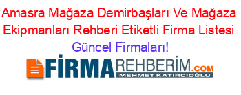 Amasra+Mağaza+Demirbaşları+Ve+Mağaza+Ekipmanları+Rehberi+Etiketli+Firma+Listesi Güncel+Firmaları!