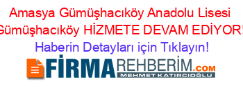 Amasya+Gümüşhacıköy+Anadolu+Lisesi+Gümüşhacıköy+HİZMETE+DEVAM+EDİYOR! Haberin+Detayları+için+Tıklayın!
